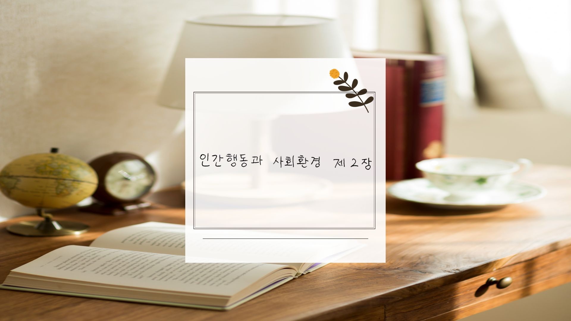 따뜻한 분위기의 책상 위에 놓인 책, 지구본, 스탠드 조명과 '인간행동과 사회환경 제 2 장' 텍스트 카드
